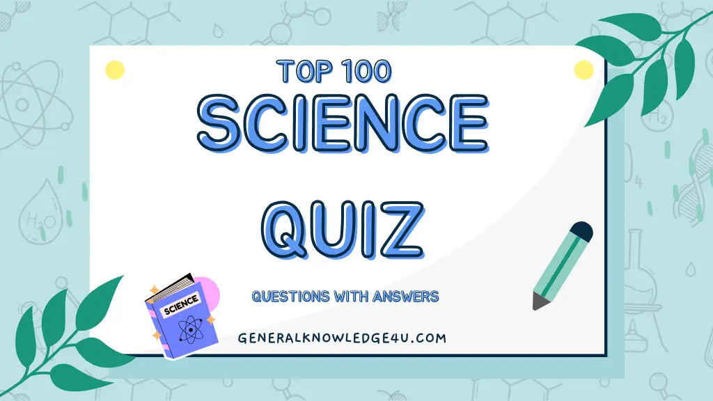 Top 100 Science Quiz Questions with Answers to Test Your Knowledge