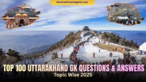 Top 100 Uttarakhand GK Questions & Answers Topic Wise 2025